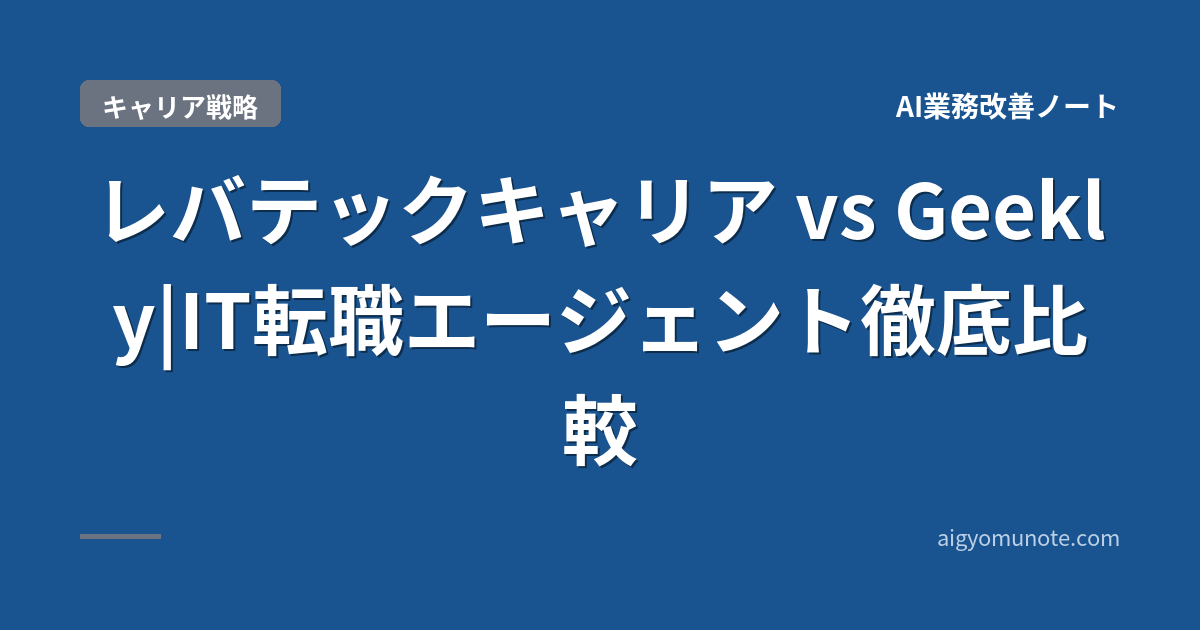 【2026年5月版】レバテックキャリア vs Geekly|IT転職エージェント完全比較+使い分け