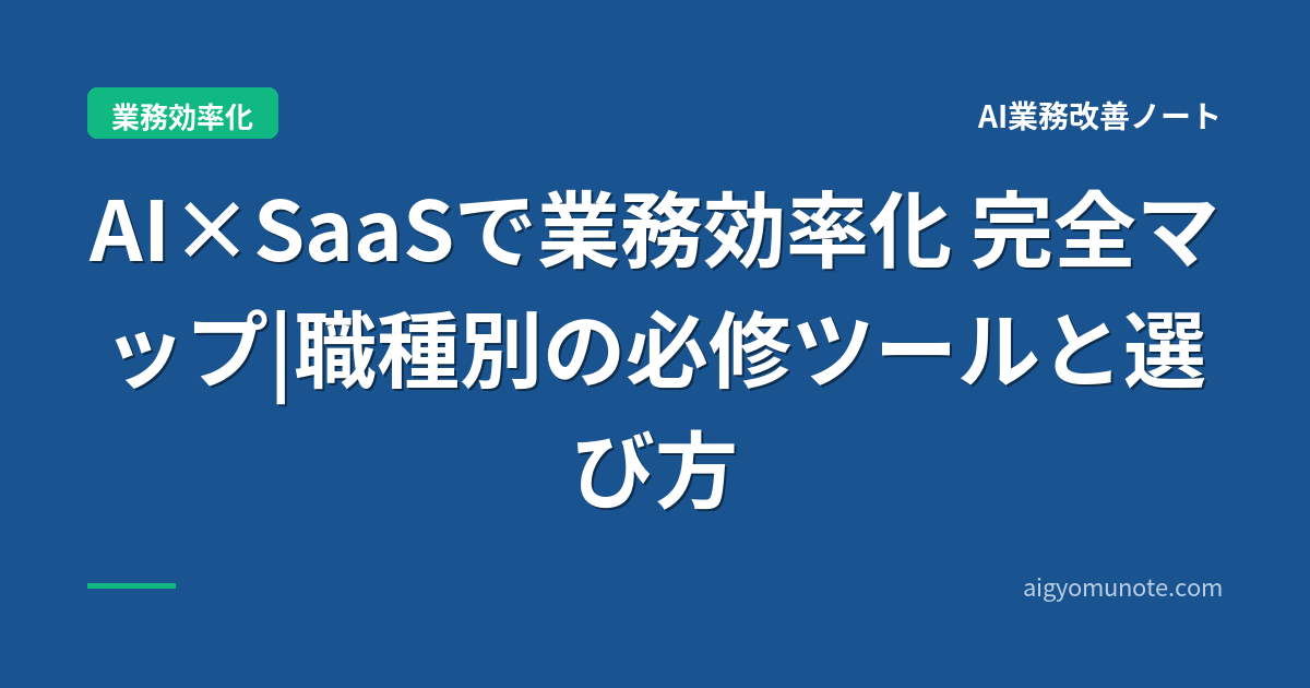 AI×SaaSで業務効率化 完全マップ|職種別の必修ツールと選び方【2026年5月版】